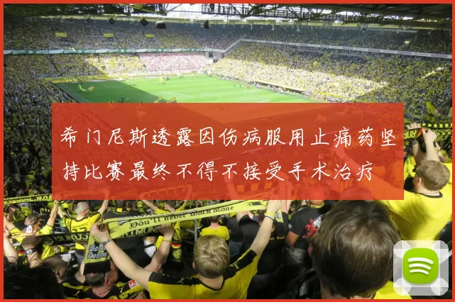 希门尼斯透露因伤病服用止痛药坚持比赛最终不得不接受手术治疗
