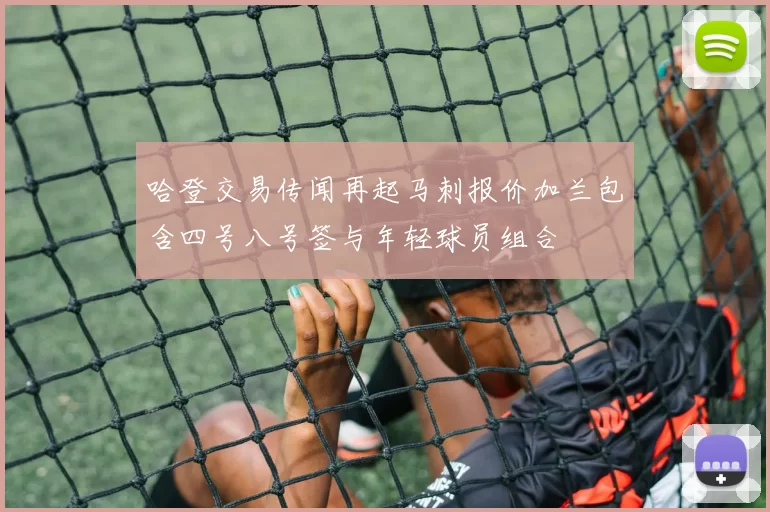 哈登交易传闻再起马刺报价加兰包含四号八号签与年轻球员组合