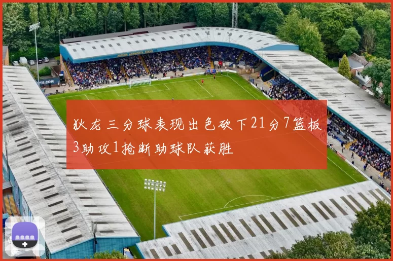 狄龙三分球表现出色砍下21分7篮板3助攻1抢断助球队获胜