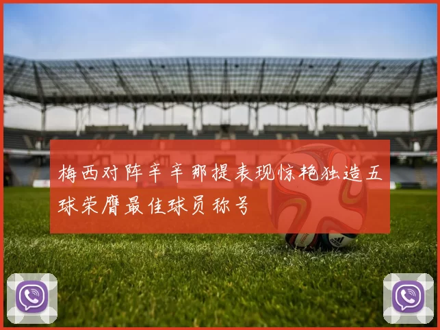 梅西对阵辛辛那提表现惊艳独造五球荣膺最佳球员称号
