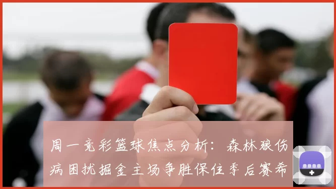 周一竞彩篮球焦点分析：森林狼伤病困扰掘金主场争胜保住季后赛希望